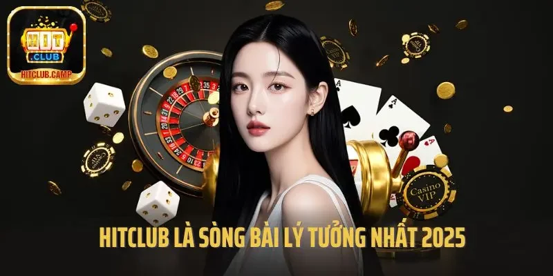 Hitclub là sòng bài lý tưởng nhất 2025