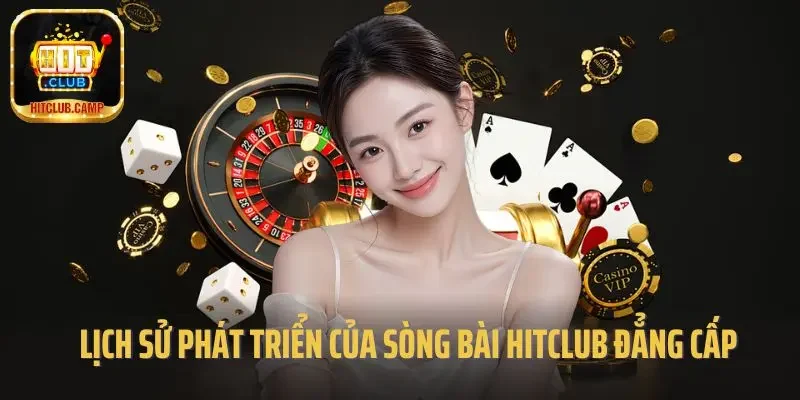 Lịch sử phát triển của sòng bài Hitclub đẳng cấp